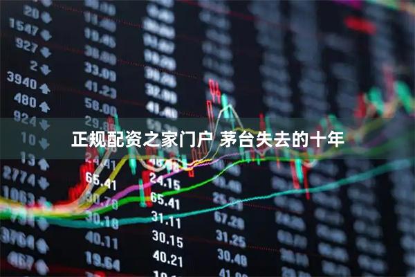 正规配资之家门户 茅台失去的十年